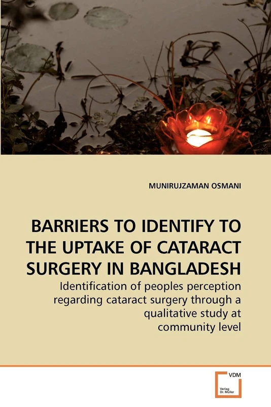 BARRIERS TO IDENTIFY TO THE UPTAKE OF CATARACT SURGERY IN BANGLADESH: Identification of peoples perception regarding cataract surgery through a qualitative study at community level