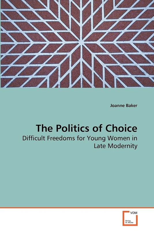 The Politics of Choice: Difficult Freedoms for Young Women in Late Modernity