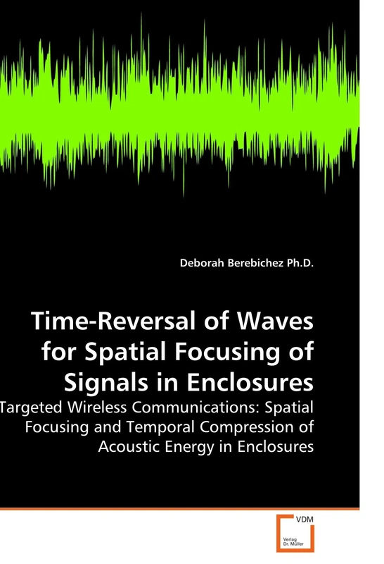 Time-Reversal of Waves for Spatial Focusing of Signals in Enclosures: Targeted Wireless Communications: Spatial Focusing and Temporal Compression of Acoustic Energy in Enclosures