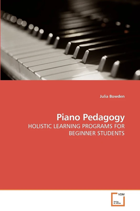Piano Pedagogy: HOLISTIC LEARNING PROGRAMS FOR BEGINNER STUDENTS