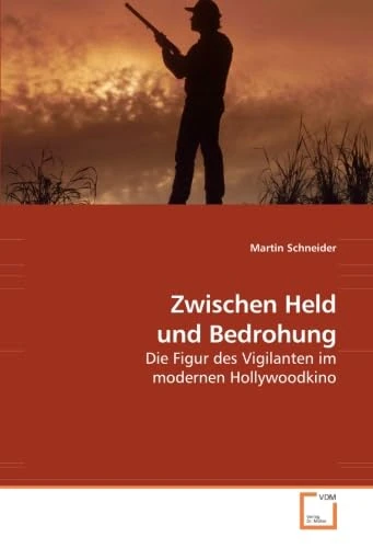 Zwischen Held und Bedrohung: Die Figur des Vigilanten im modernen Hollywoodkino