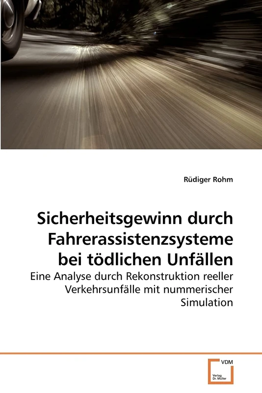 Sicherheitsgewinn durch Fahrerassistenzsysteme bei tödlichen Unfällen: Eine Analyse durch Rekonstruktion reeller Verkehrsunfälle mit nummerischer Simulation