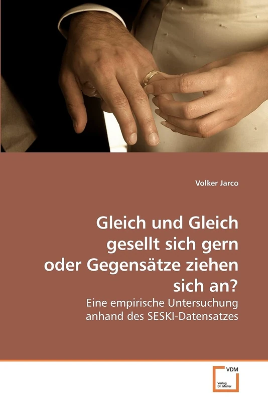 Gleich und Gleich gesellt sich gern oder Gegensätze ziehen sich an?: Eine empirische Untersuchung anhand des SESKI-Datensatzes - Image 1