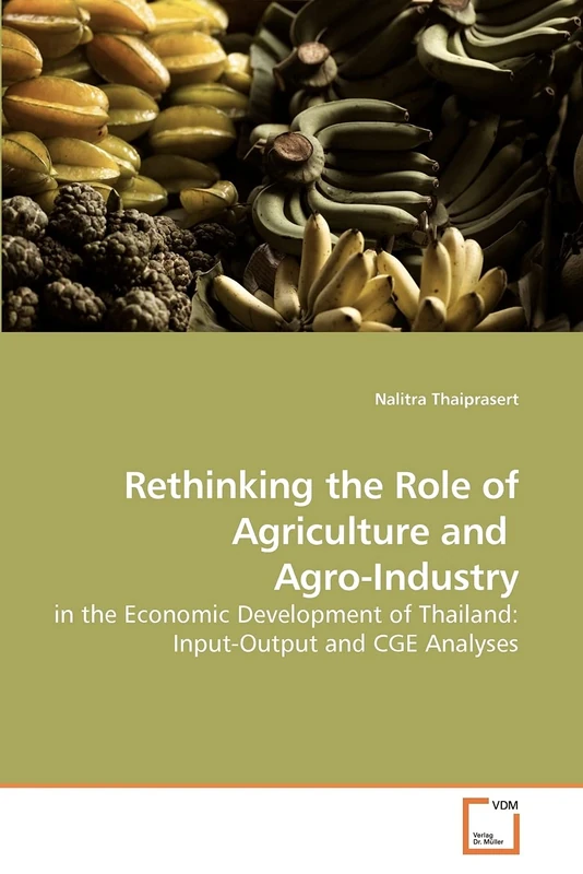 Rethinking the Role of Agriculture and Agro-Industry: in the Economic Development of Thailand: Input-Output and CGE Analyses