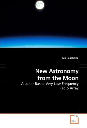 New Astronomy from the Moon: A Lunar Based Very Low Frequency Radio Array - Image 1