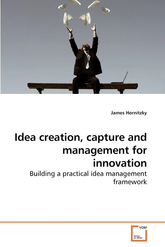 Idea creation, capture and management for innovation: Building a practical idea management framework