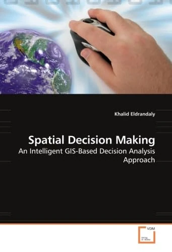Spatial Decision Making: An Intelligent GIS-Based Decision Analysis Approach