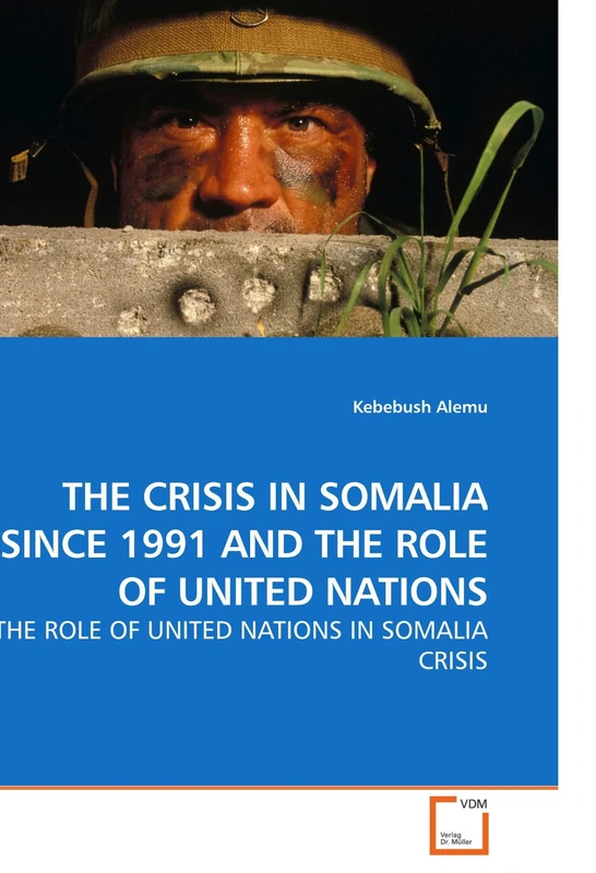 THE CRISIS IN SOMALIA SINCE 1991 AND THE ROLE OF UNITED NATIONS: THE ROLE OF UNITED NATIONS IN SOMALIA CRISIS