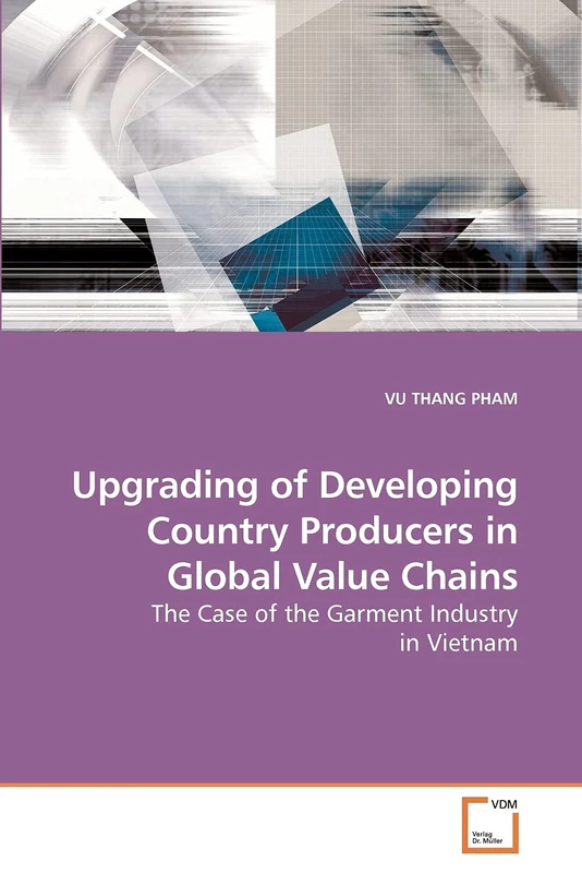Upgrading of Developing Country Producers in Global Value Chains: The Case of the Garment Industry in Vietnam