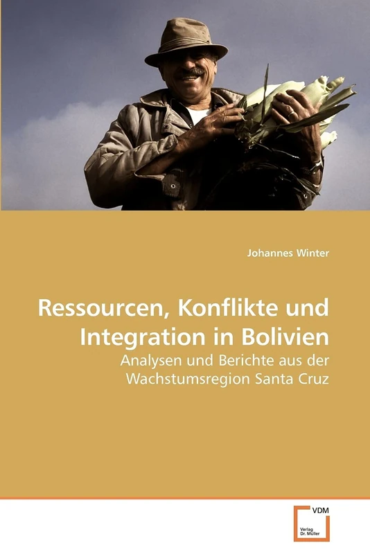 Ressourcen, Konflikte und Integration in Bolivien: Analysen und Berichte aus der Wachstumsregion Santa Cruz