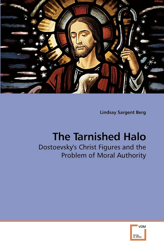 The Tarnished Halo: Dostoevsky's Christ Figures and the Problem of Moral Authority