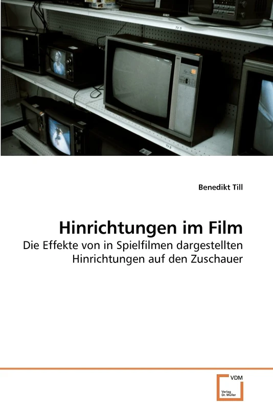Hinrichtungen im Film: Die Effekte von in Spielfilmen dargestellten Hinrichtungen auf den Zuschauer