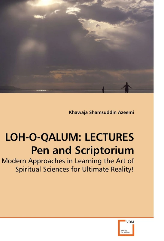 LOH-O-QALUM: LECTURES Pen and Scriptorium: Modern Approaches in Learning the Art of Spiritual Sciences for Ultimate Reality!
