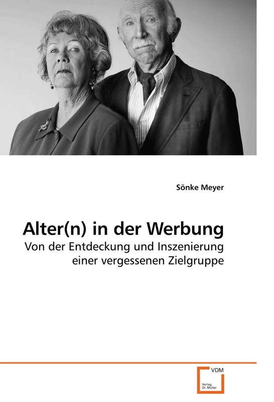 Alter(n) in der Werbung: Von der Entdeckung und Inszenierung einer vergessenen Zielgruppe