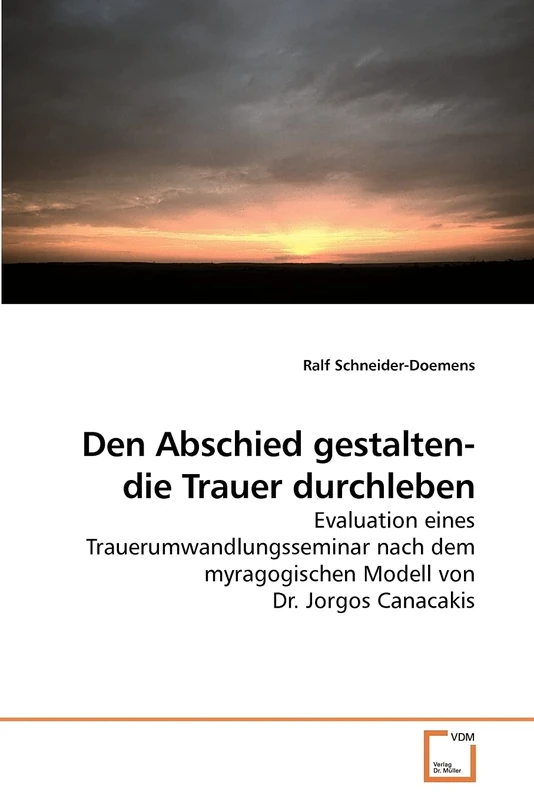 Den Abschied gestalten- die Trauer durchleben: Evaluation eines Trauerumwandlungsseminars nach dem myragogischen Modell von Dr. Jorgos Canacakis