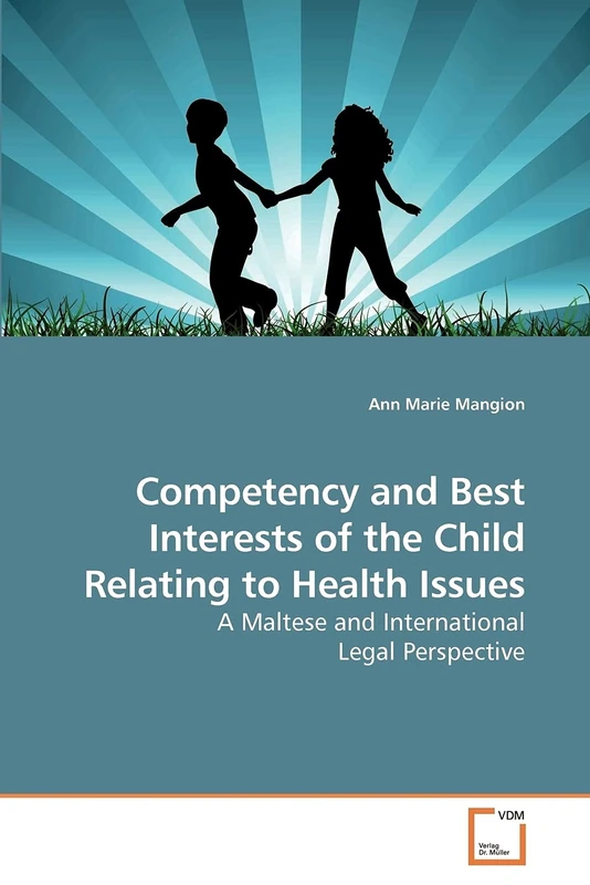 Competency and Best Interests of the Child Relating to Health Issues: A Maltese and International Legal Perspective
