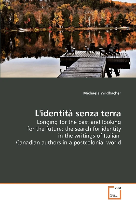 L'identità senza terra: Longing for the past and looking for the future; the search for identity in the writings of Italian Canadian authors in a postcolonial world
