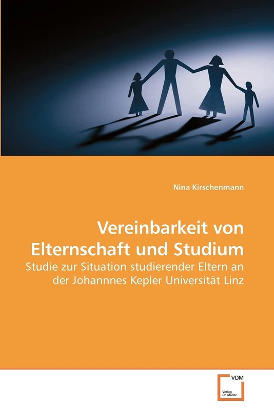 Vereinbarkeit von Elternschaft und Studium: Studie zur Situation studierender Eltern an der Johannnes Kepler Universität Linz