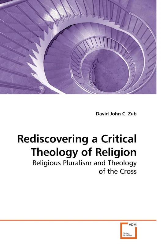 Rediscovering a Critical Theology of Religion: Religious Pluralism and Theology of the Cross