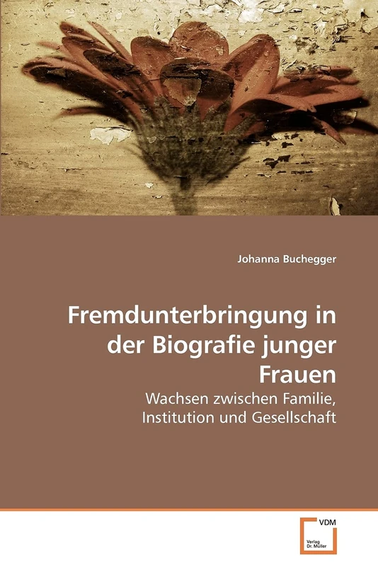 Fremdunterbringung in der Biografie junger Frauen: Wachsen zwischen Familie, Institution und Gesellschaft