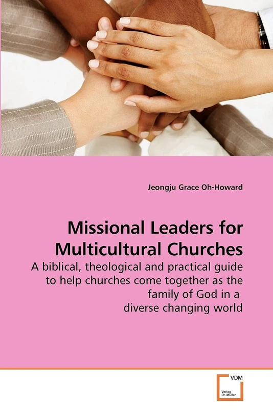 Missional Leaders for Multicultural Churches: A biblical, theological and practical guide to help churches come together as the family of God in a diverse changing world
