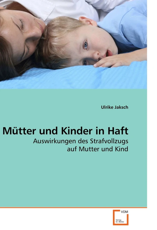 Mütter und Kinder in Haft: Auswirkungen des Strafvollzugs auf Mutter und Kind