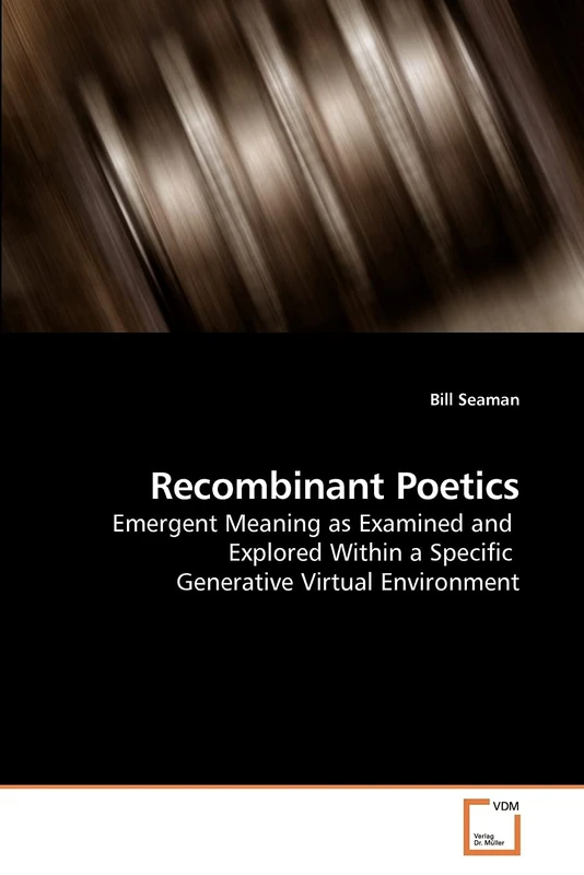 Recombinant Poetics: Emergent Meaning as Examined and Explored Within a Specific Generative Virtual Environment