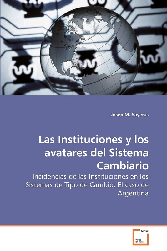 Las Instituciones y los avatares del Sistema Cambiario: Incidencias de las Instituciones en los Sistemas de Tipo de Cambio: El caso de Argentina