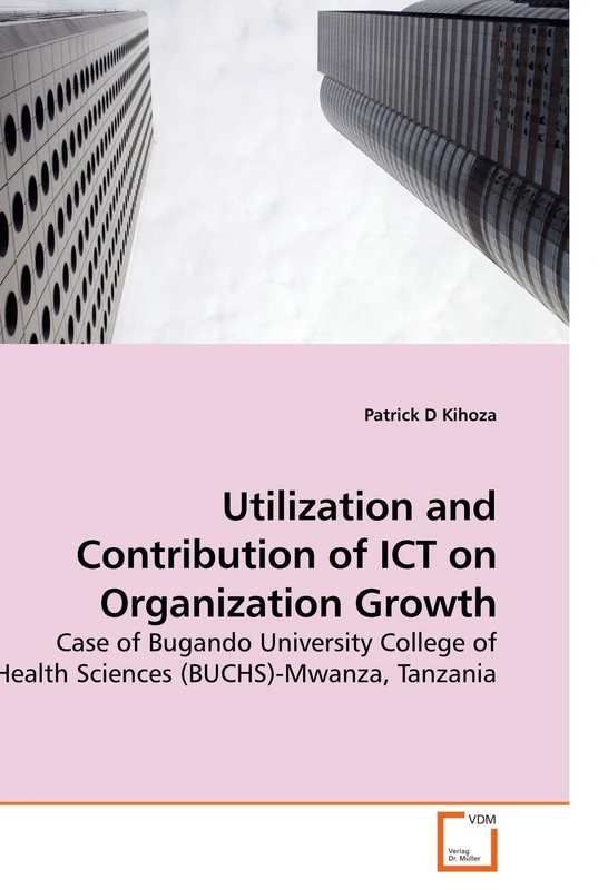 Utilization and Contribution of ICT on Organization Growth: Case of Bugando University College of Health Sciences (BUCHS)-Mwanza, Tanzania