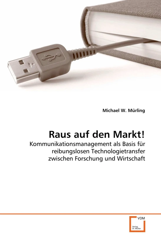 Raus auf den Markt!: Kommunikationsmanagement als Basis für reibungslosen Technologietransfer zwischen Forschung und Wirtschaft