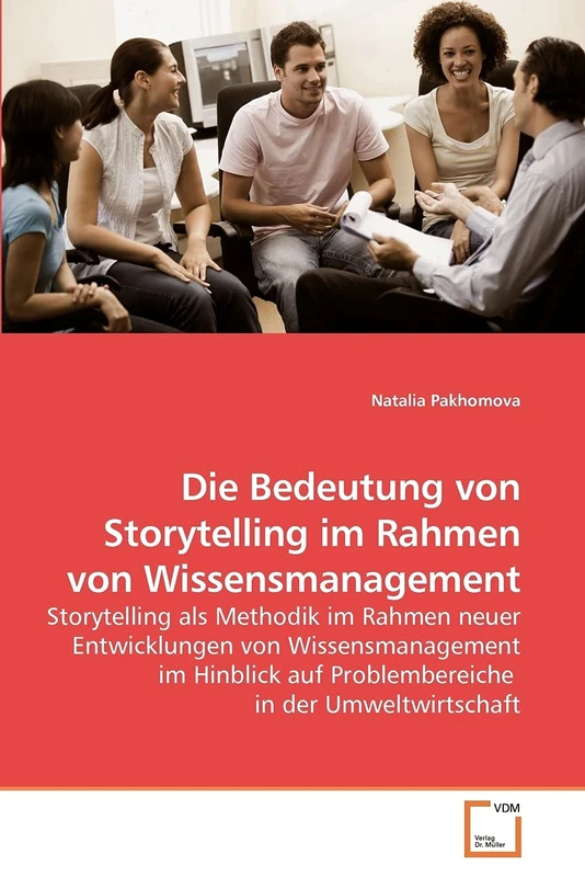 Die Bedeutung von Storytelling im Rahmen von Wissensmanagement: Storytelling als Methodik im Rahmen neuer Entwicklungen von Wissensmanagement im Hinblick auf Problembereiche in der Umweltwirtschaft