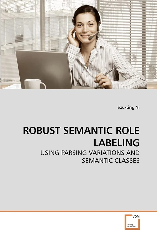 ROBUST SEMANTIC ROLE LABELING: USING PARSING VARIATIONS AND SEMANTIC CLASSES