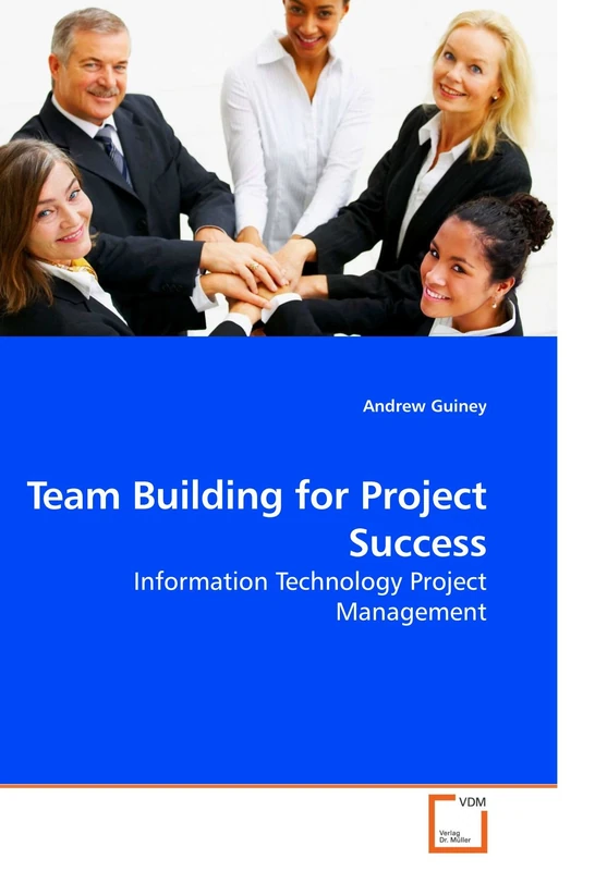 Team Building for Project Success: Information Technology Project Management