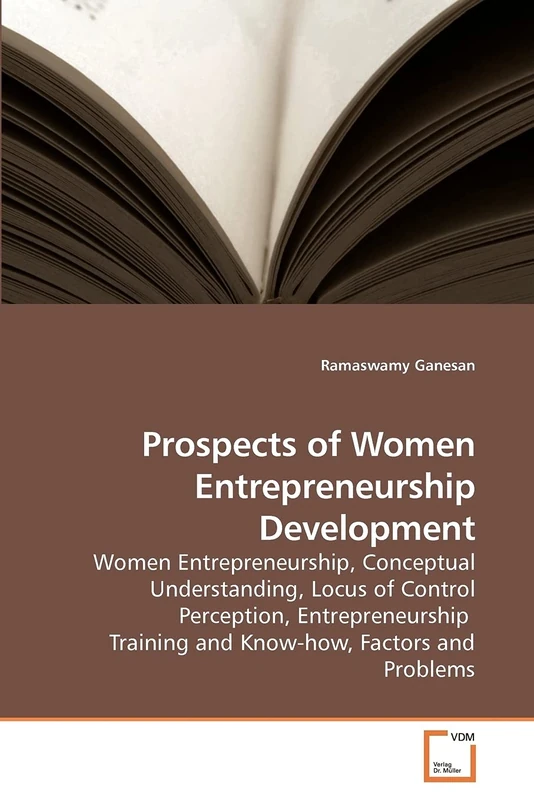 Prospects of Women Entrepreneurship Development: Women Entrepreneurship, Conceptual Understanding, Locus of Control Perception, Entrepreneurship Training and Know-how, Factors and Problems