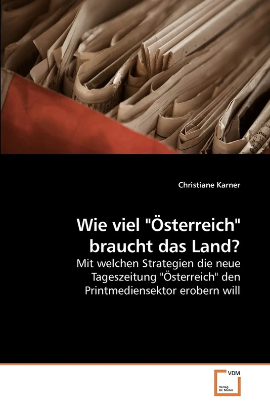 Wie viel "Österreich" braucht das Land?: Mit welchen Strategien die neue Tageszeitung "Österreich" den Printmediensektor erobern will