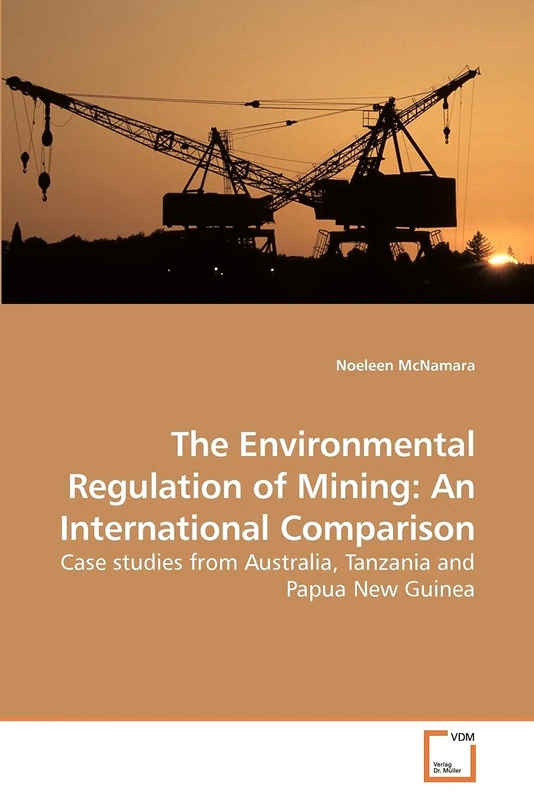 The Environmental Regulation of Mining: An International Comparison: Case studies from Australia, Tanzania and Papua New Guinea