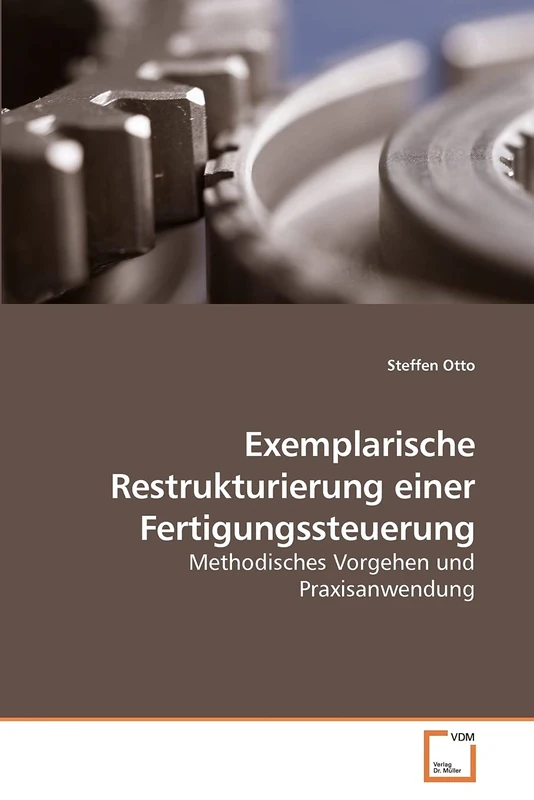 Exemplarische Restrukturierung einer Fertigungssteuerung: Methodisches Vorgehen und Praxisanwendung