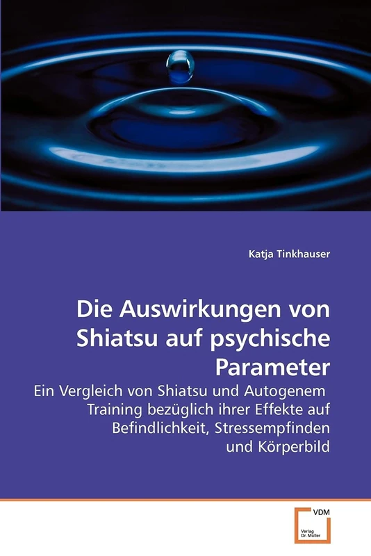 Die Auswirkungen von Shiatsu auf psychische Parameter: Ein Vergleich von Shiatsu und Autogenem Training bezüglich ihrer Effekte auf Befindlichkeit, Stressempfinden und Körperbild