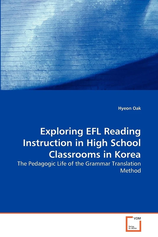 Exploring EFL Reading Instruction in High School Classrooms in Korea: The Pedagogic Life of the Grammar Translation Method