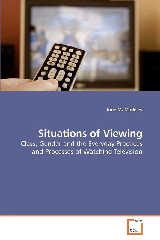Situations of Viewing: Class, Gender and the Everyday Practices and Processes of Watching Television