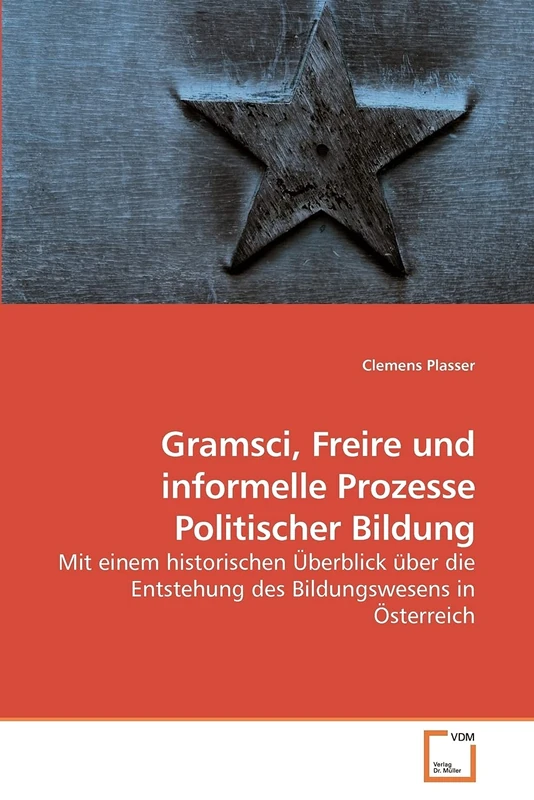 Gramsci, Freire und informelle Prozesse Politischer Bildung: Mit einem historischen Überblick über die Entstehung des Bildungswesens in Österreich