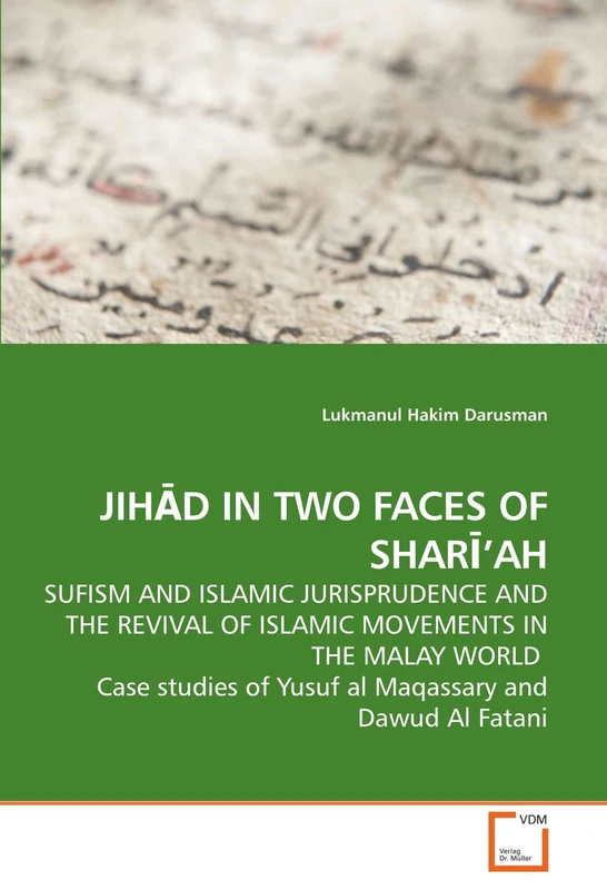 JIH?D IN TWO FACES OF SHAR??AH: SUFISM AND ISLAMIC JURISPRUDENCE AND THE REVIVAL OF ISLAMIC MOVEMENTS IN THE MALAY WORLD Case studies of Yusuf al Maqassary and Dawud Al Fatani