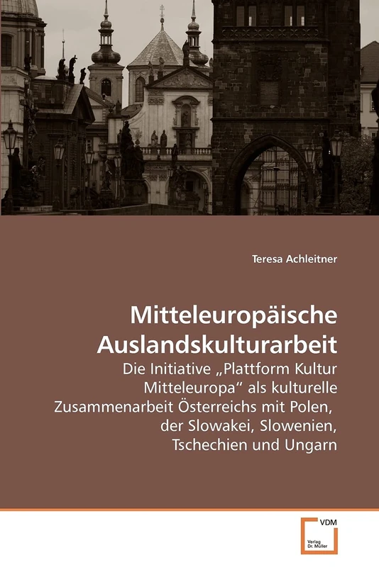 Mitteleuropäische Auslandskulturarbeit: Die Initiative ?Plattform Kultur Mitteleuropa? als kulturelle Zusammenarbeit Österreichs mit Polen, der Slowakei, Slowenien, Tschechien und Ungarn