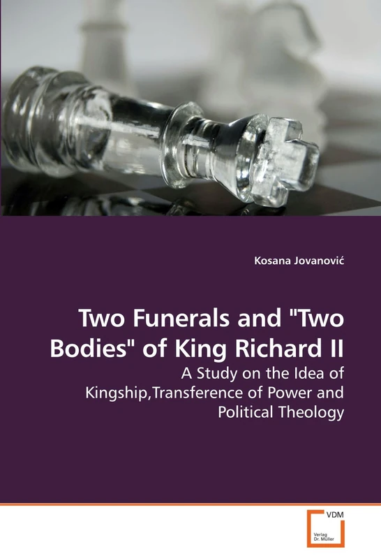 Two Funerals and "Two Bodies" of King Richard II: A Study on the Idea of Kingship,Transference of Power and Political Theology