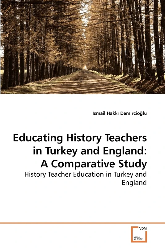 Educating History Teachers in Turkey and England: A Comparative Study: History Teacher Education in Turkey and England