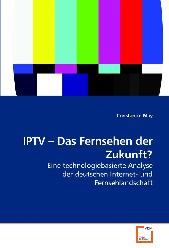IPTV ? Das Fernsehen der Zukunft?: Eine technologiebasierte Analyse der deutschen Internet- und Fernsehlandschaft