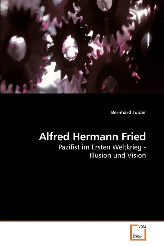 Alfred Hermann Fried: Pazifist im Ersten Weltkrieg - Illusion und Vision
