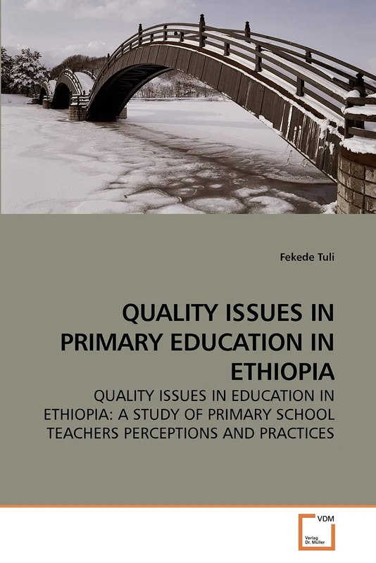 QUALITY ISSUES IN PRIMARY EDUCATION IN ETHIOPIA: QUALITY ISSUES IN EDUCATION IN ETHIOPIA: A STUDY OF PRIMARY SCHOOL TEACHERS PERCEPTIONS AND PRACTICES