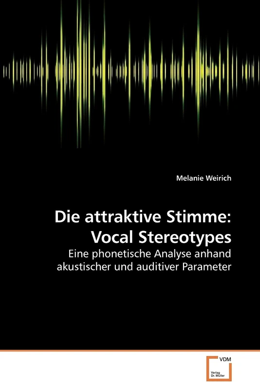 Die attraktive Stimme: Vocal Stereotypes: Eine phonetische Analyse anhand akustischer und auditiver Parameter