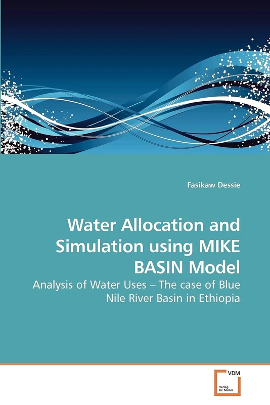 Water Allocation and Simulation using MIKE BASIN Model: Analysis of Water Uses – The case of Blue Nile River Basin in Ethiopia